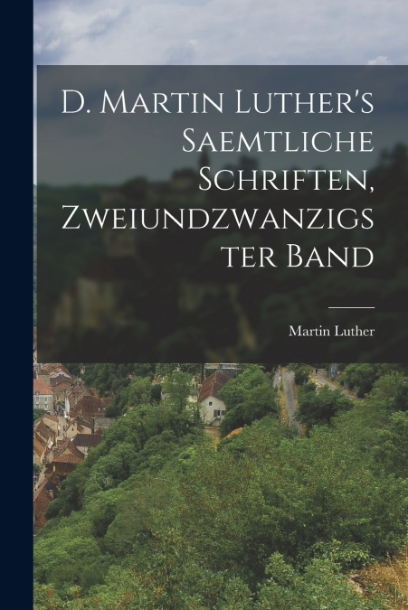D. Martin Luther’s saemtliche Schriften, Zweiundzwanzigster Band
