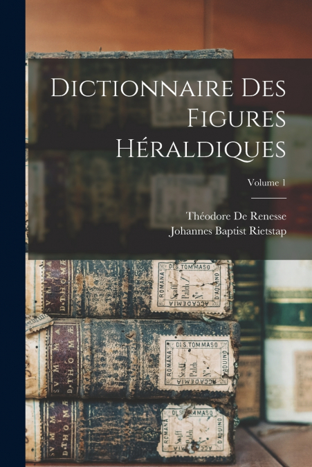Dictionnaire Des Figures Héraldiques; Volume 1