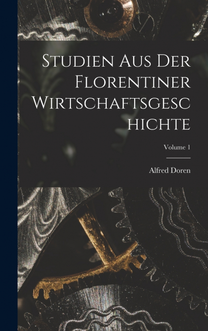 Studien Aus Der Florentiner Wirtschaftsgeschichte; Volume 1