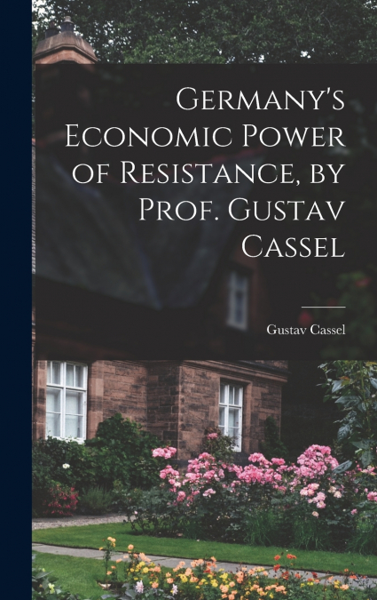 Germany’s Economic Power of Resistance, by Prof. Gustav Cassel