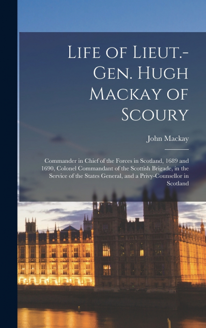 Life of Lieut.-Gen. Hugh Mackay of Scoury