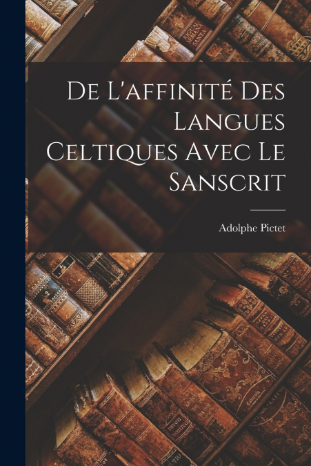 De L’affinité Des Langues Celtiques Avec Le Sanscrit