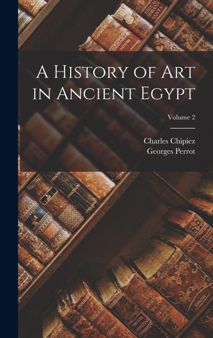 A History of Art in Ancient Egypt; Volume 2