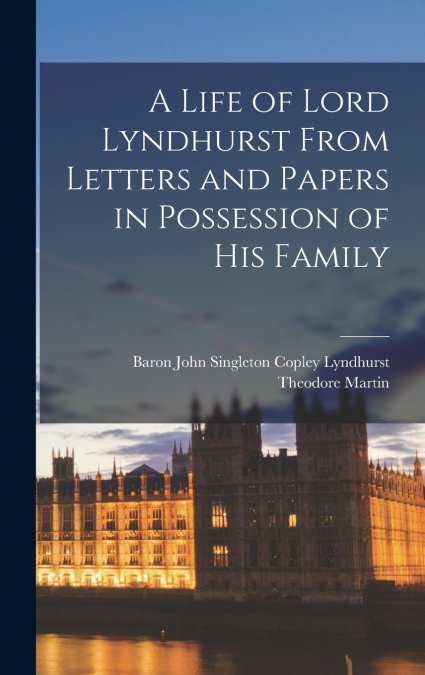 A Life of Lord Lyndhurst From Letters and Papers in Possession of His Family