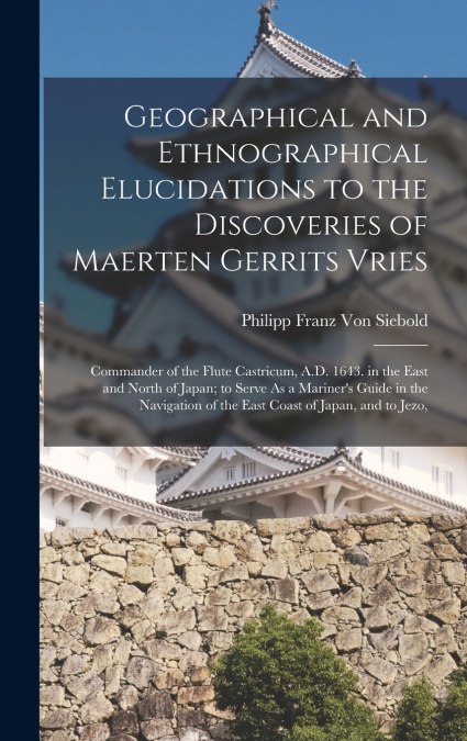 Geographical and Ethnographical Elucidations to the Discoveries of Maerten Gerrits Vries