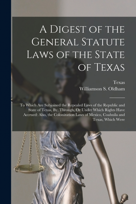A Digest of the General Statute Laws of the State of Texas