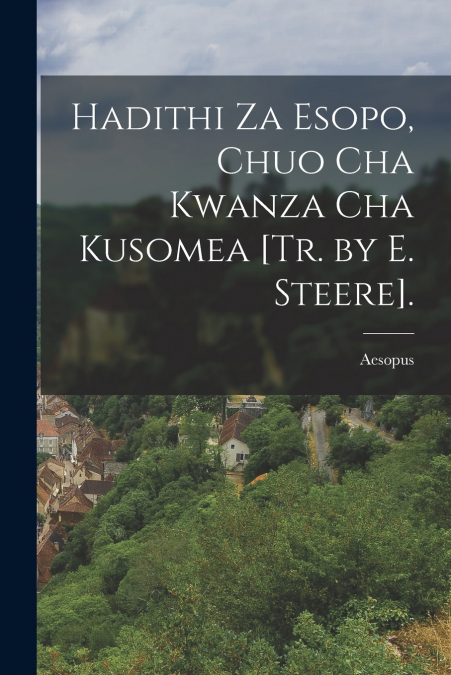 Hadithi Za Esopo, Chuo Cha Kwanza Cha Kusomea [Tr. by E. Steere].
