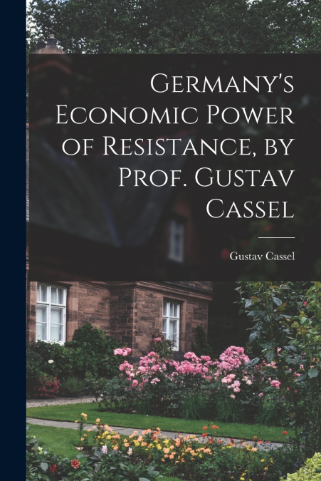 Germany’s Economic Power of Resistance, by Prof. Gustav Cassel