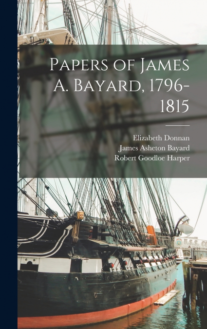 Papers of James A. Bayard, 1796-1815