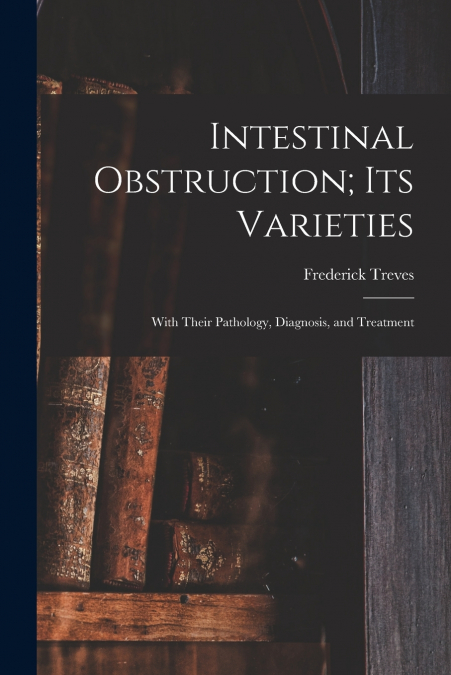 Intestinal Obstruction; Its Varieties