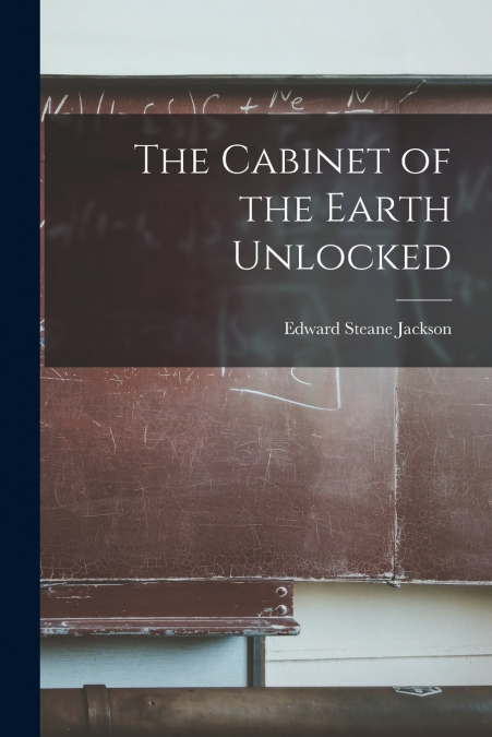 The Cabinet of the Earth Unlocked