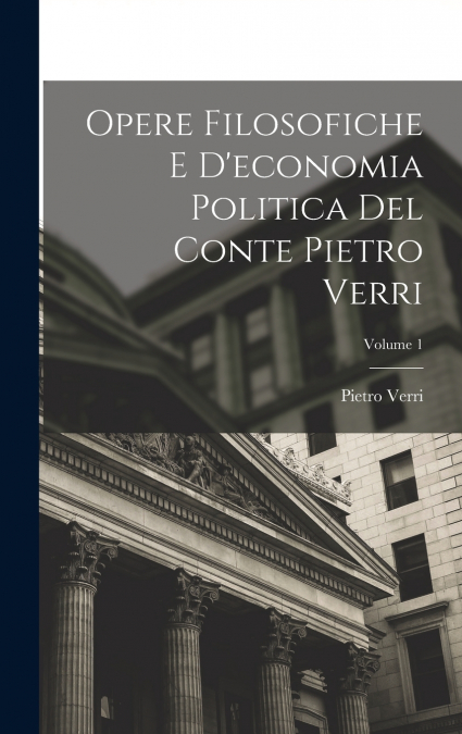 Opere Filosofiche E D’economia Politica Del Conte Pietro Verri; Volume 1