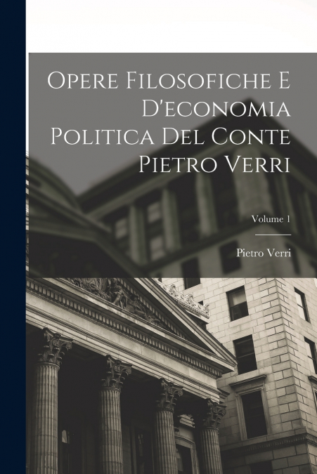 Opere Filosofiche E D’economia Politica Del Conte Pietro Verri; Volume 1