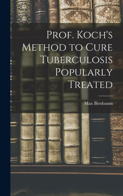 Prof. Koch’s Method to Cure Tuberculosis Popularly Treated