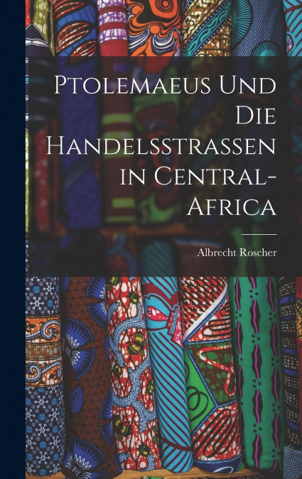 Ptolemaeus Und Die Handelsstrassen in Central-Africa