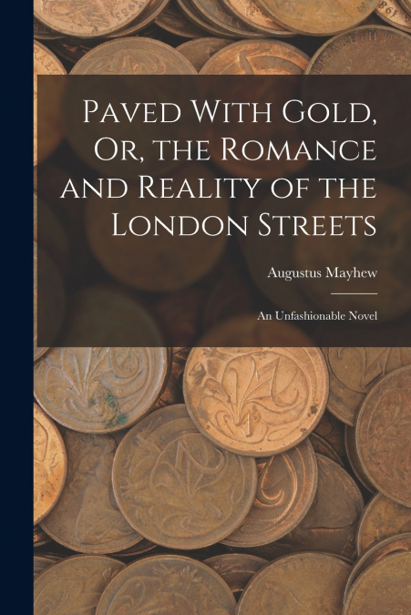 Paved With Gold, Or, the Romance and Reality of the London Streets