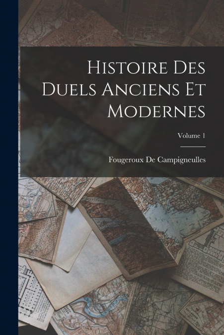 Histoire Des Duels Anciens Et Modernes; Volume 1