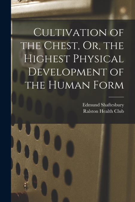 Cultivation of the Chest, Or, the Highest Physical Development of the Human Form