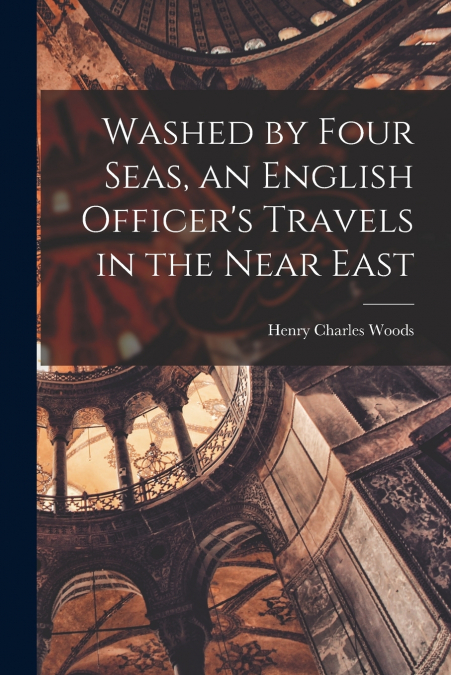 Washed by Four Seas, an English Officer’s Travels in the Near East