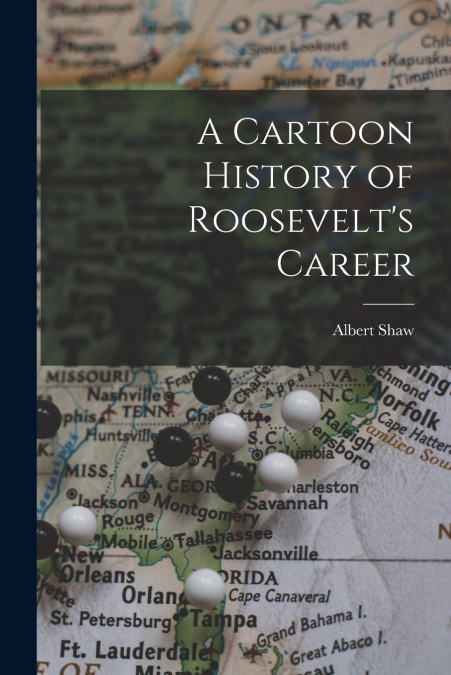 A Cartoon History of Roosevelt’s Career