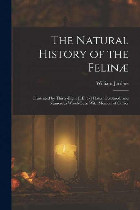 The Natural History of the Felinæ