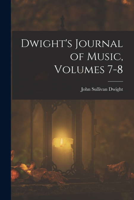 Dwight’s Journal of Music, Volumes 7-8