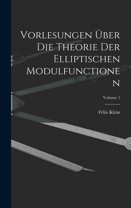 Vorlesungen Über Die Theorie Der Elliptischen Modulfunctionen; Volume 1