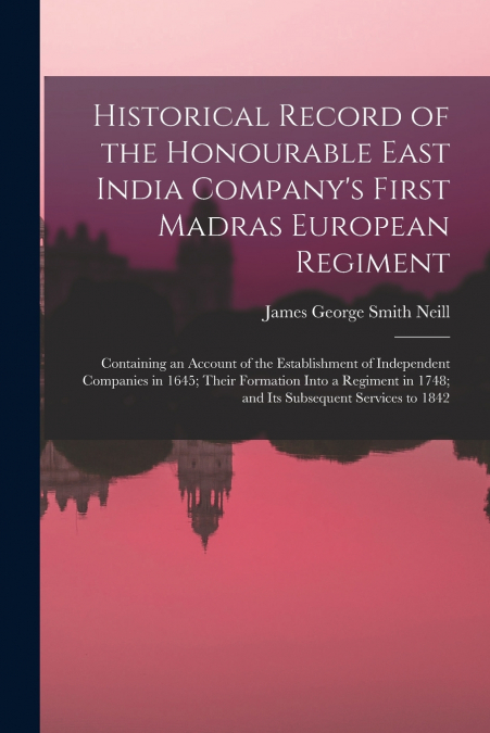 Historical Record of the Honourable East India Company’s First Madras European Regiment