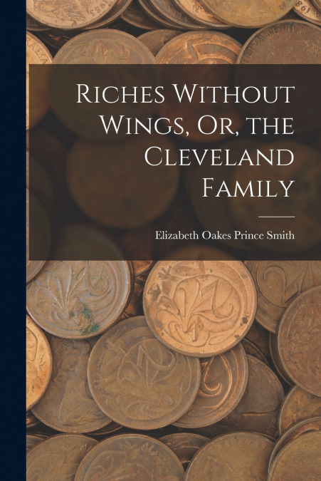 Riches Without Wings, Or, the Cleveland Family