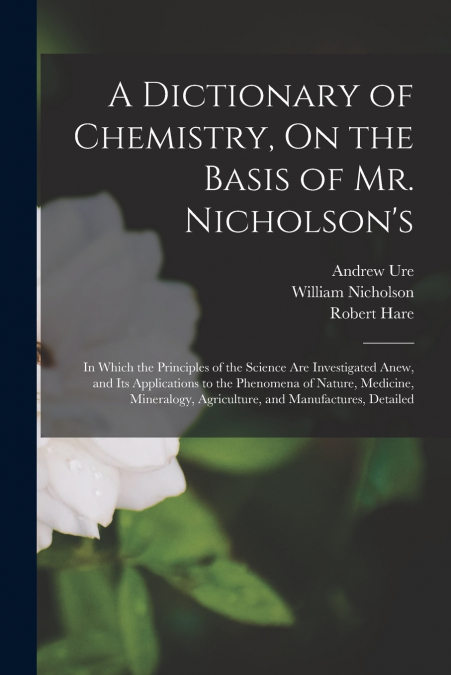 A Dictionary of Chemistry, On the Basis of Mr. Nicholson’s
