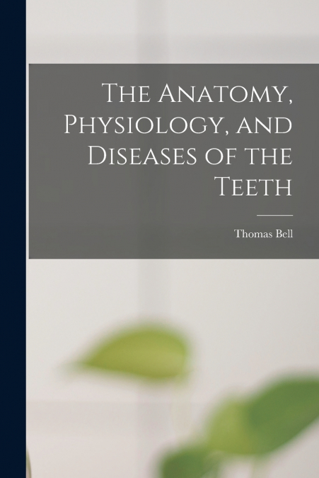 The Anatomy, Physiology, and Diseases of the Teeth