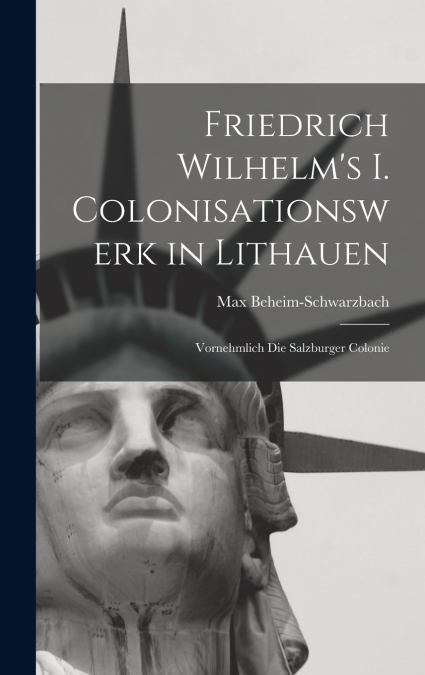 Friedrich Wilhelm’s I. Colonisationswerk in Lithauen