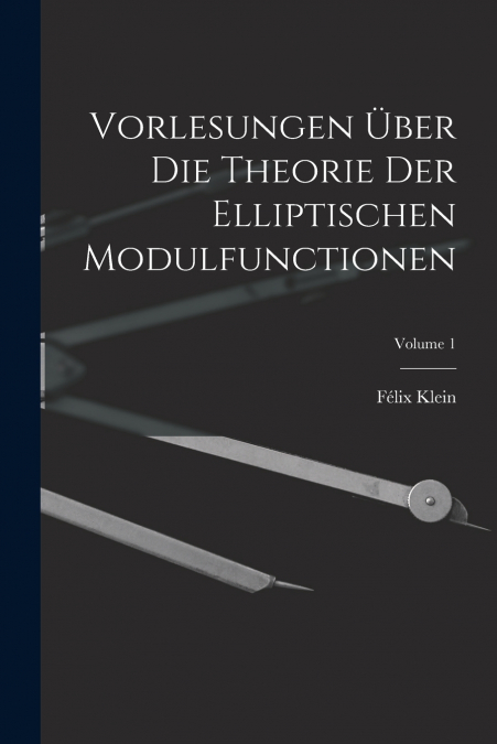 Vorlesungen Über Die Theorie Der Elliptischen Modulfunctionen; Volume 1