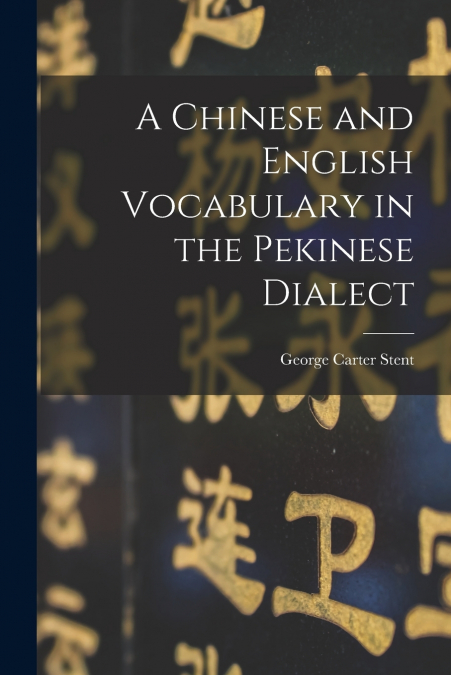 A Chinese and English Vocabulary in the Pekinese Dialect