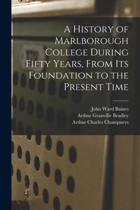 A History of Marlborough College During Fifty Years, From Its Foundation to the Present Time