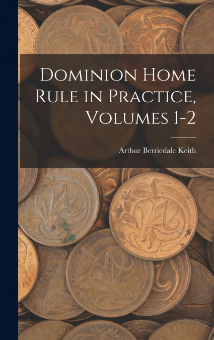 Dominion Home Rule in Practice, Volumes 1-2