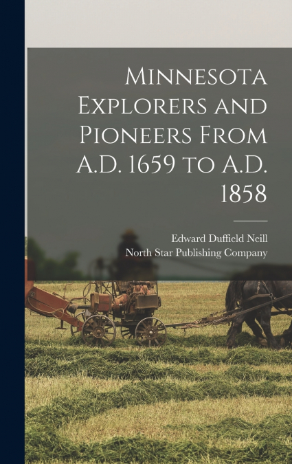 Minnesota Explorers and Pioneers From A.D. 1659 to A.D. 1858
