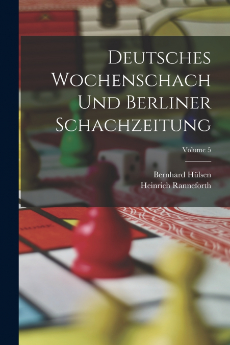 Deutsches Wochenschach Und Berliner Schachzeitung; Volume 5