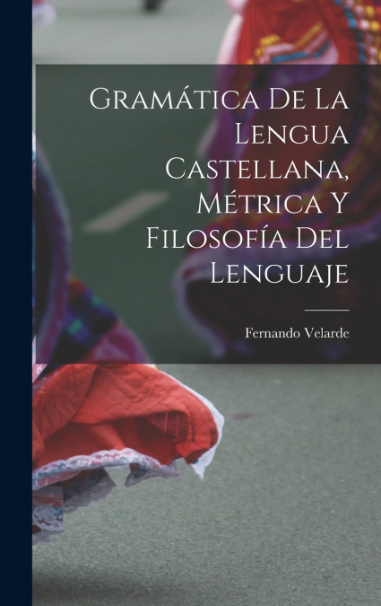 Gramática De La Lengua Castellana, Métrica Y Filosofía Del Lenguaje