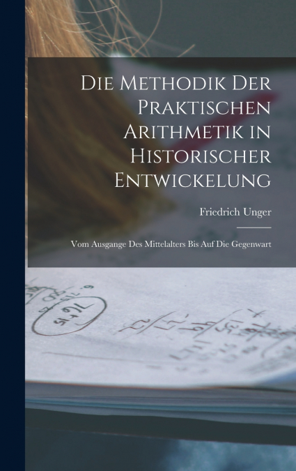 Die Methodik Der Praktischen Arithmetik in Historischer Entwickelung