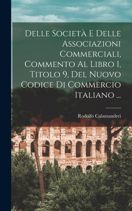 Delle Società E Delle Associazioni Commerciali, Commento Al Libro 1, Titolo 9, Del Nuovo Codice Di Commercio Italiano ...