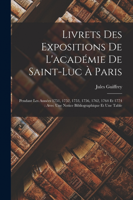 Livrets Des Expositions De L’académie De Saint-Luc À Paris