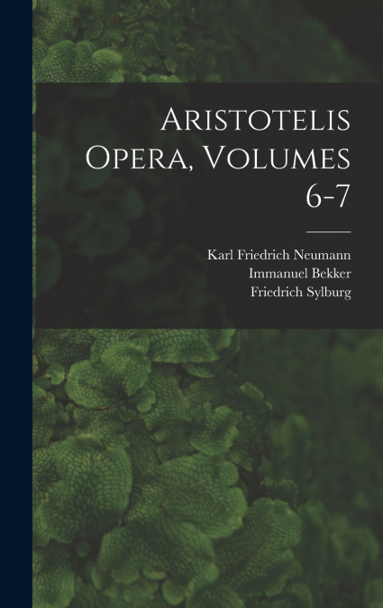 Aristotelis Opera, Volumes 6-7