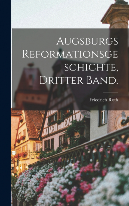Augsburgs Reformationsgeschichte, Dritter Band.