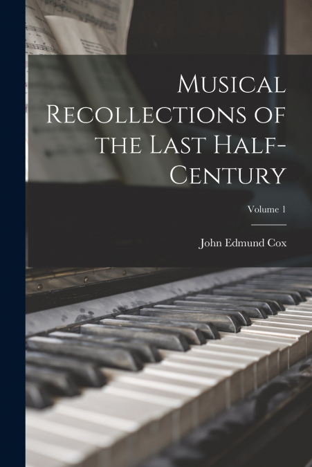 Musical Recollections of the Last Half-Century; Volume 1