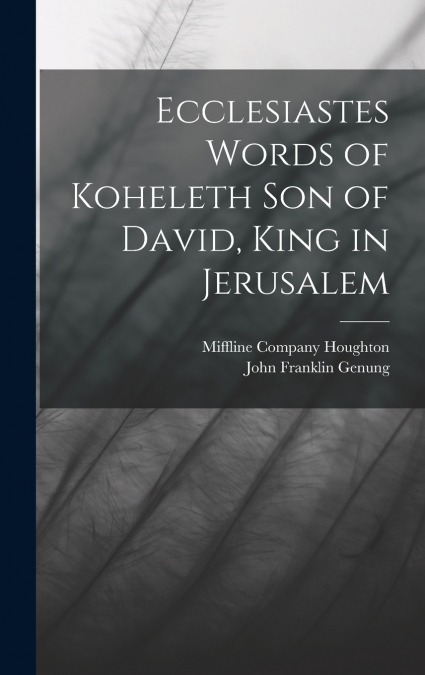 Ecclesiastes Words of Koheleth Son of David, King in Jerusalem