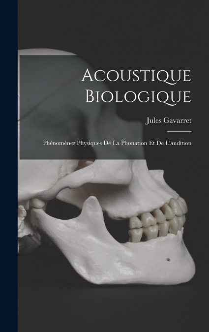 Acoustique Biologique; Phénomènes Physiques De La Phonation Et De L’audition