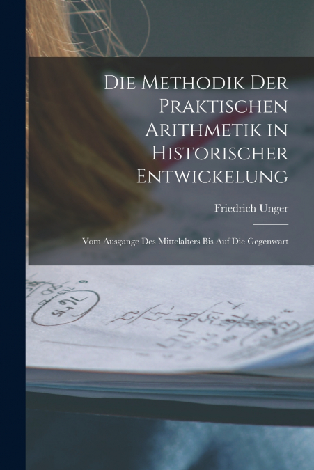 Die Methodik Der Praktischen Arithmetik in Historischer Entwickelung