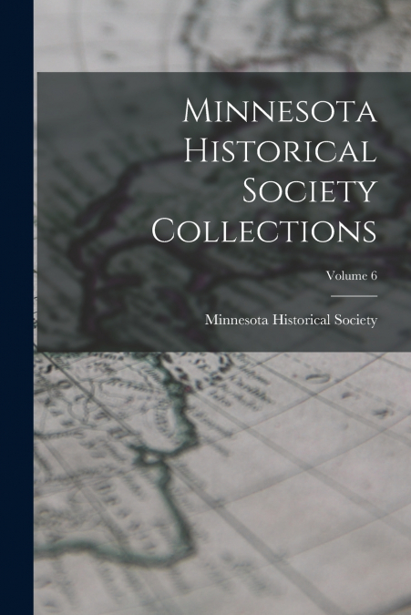 Minnesota Historical Society Collections; Volume 6