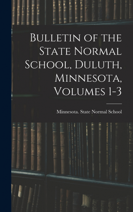 Bulletin of the State Normal School, Duluth, Minnesota, Volumes 1-3